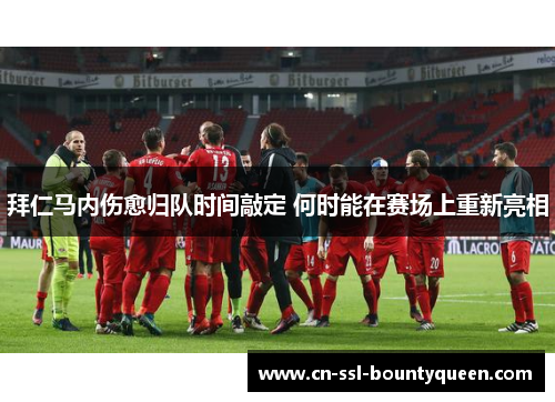 拜仁马内伤愈归队时间敲定 何时能在赛场上重新亮相 拜仁马内伤愈归队时间敲定 何时能在赛场上重新亮相