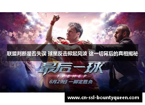 联盟判断是否失误 球星反击掀起风波 这一切背后的真相揭秘 联盟判断是否失误 球星反击掀起风波 这一切背后的真相揭秘
