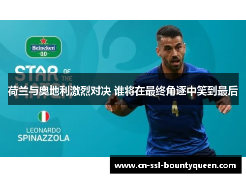 荷兰与奥地利激烈对决 谁将在最终角逐中笑到最后 荷兰与奥地利激烈对决 谁将在最终角逐中笑到最后