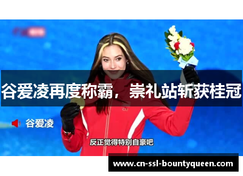 谷爱凌再度称霸，崇礼站斩获桂冠