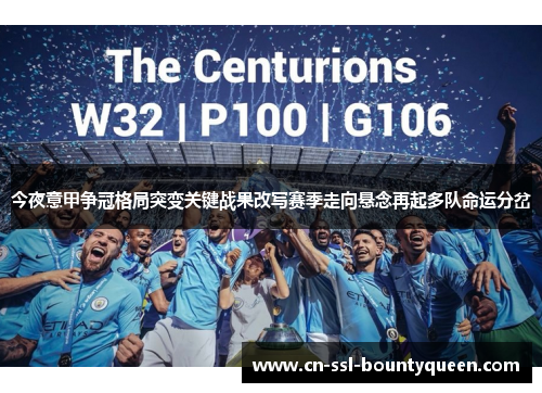 今夜意甲争冠格局突变关键战果改写赛季走向悬念再起多队命运分岔 今夜意甲争冠格局突变关键战果改写赛季走向悬念再起多队命运分岔