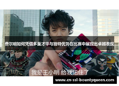 费尔明如何凭借多面才华与独特优势在比赛中展现出卓越表现 费尔明如何凭借多面才华与独特优势在比赛中展现出卓越表现