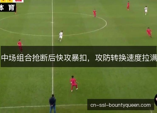 中场组合抢断后快攻暴扣，攻防转换速度拉满